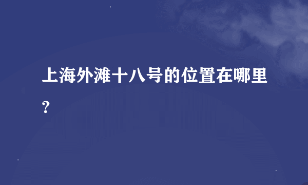 上海外滩十八号的位置在哪里?