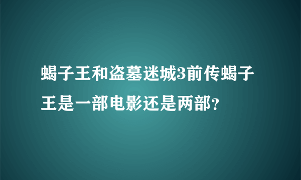 蝎子王和盗墓迷城3前传蝎子王是一部电影还是两部?